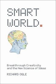 Smart World: Breakthrough Creativity & the New Science of Ideas -- 2007 publication