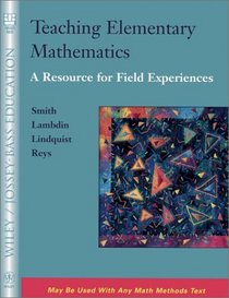 Teaching Elementary Mathematics: A Resource for Field Experiences (May Be Used with Any Math Methods Text)