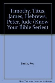 Timothy, Titus, James, Hebrews, Peter, Jude (Know Your Bible Series)