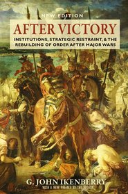 After Victory: Institutions, Strategic Restraint, and the Rebuilding of Order after Major Wars (Princeton Studies in International History and Politics)