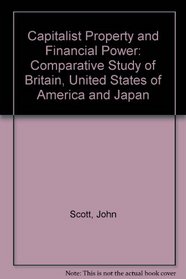 Capitalist Property & Financial Power: A Comparative Study of Britain, the U. S. and Japan