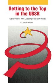 Getting to the Top in the USSR: Cyclical Patterns in the Leadership Succession Process (Hoover Institution Press Publication)