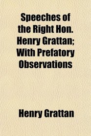 Speeches of the Right Hon. Henry Grattan; With Prefatory Observations