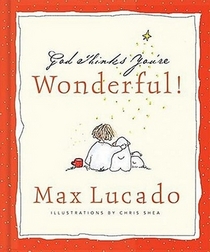 God Thinks You're Wonderful! A Collection of Encouraging Thoughts from the Published Works of Max Lucado