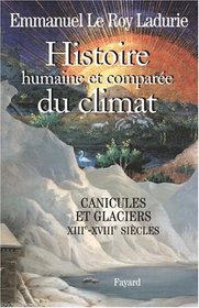 Histoire humaine et compare du climat : Tome 1, Canicules et glaciers XIIIe-XVIIIe sicles