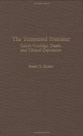 The Tormented President: Calvin Coolidge, Death, and Clinical Depression (Contributions in American History)