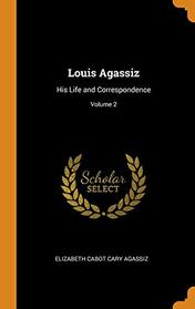 Louis Agassiz: His Life and Correspondence; Volume 2