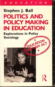 Politics and Policy-making in Education: Explorations in Policy Sociology