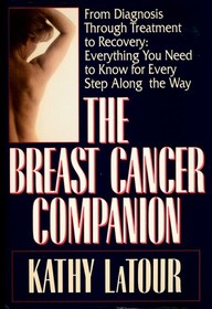 The Breast Cancer Companion: From Diagnosis Through Treatment to Recovery : Everything You Need to Know for Every Step Along the Way