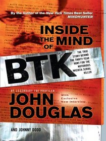 Inside the Mind of BTK: The True Story Behind the Thirty-year Hunt for the Notorious Wichita Serial Killer (Thorndike Large Print Crime Scene)