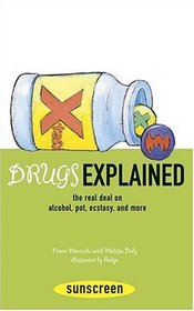 Drugs Explained : The Real Deal on Alcohol, Pot, Ecstasy, and More (Sunscreen)
