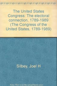 The United States Congress: The Electoral Connection, 1789-1989 (The Congress of the United States, 1789-1989)