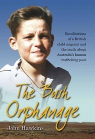 The Bush Orphanage: Recollections of a British Child Migrant and the Truth about Australia's Human Trafficking Past