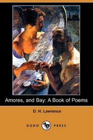 Amores, and Bay: A Book of Poems (Dodo Press)