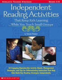 Independent Reading Activities That Keep Kids Learning. . . While You Teach Small Groups (Grades 3-6)