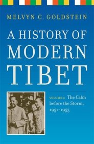 A History of Modern Tibet, volume 2: The Calm before the Storm: 1951-1955 (Philip E. Lilienthal Books)