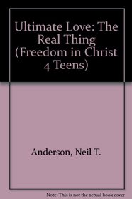 Ultimate Love: The Real Thing (Freedom in Christ 4 Teens)