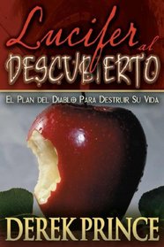 Lucifer Al Descubierto/ Lucifer Exposed: El Plan Del Diablo Para Destruir Su Vida/ The Devil's Plan To Destroy Your Life