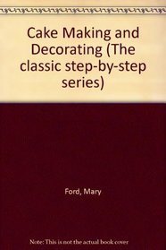 Cake Making and Decorating (The classic step-by-step series)