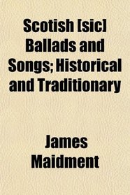 Scotish [sic] Ballads and Songs; Historical and Traditionary