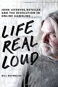 Life Real Loud: John Lefebvre, Neteller and the Revolution in Online Gambling
