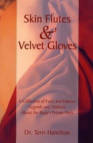 Skin Flutes and Velvet Gloves: A Collection of Facts and Fancies, Legends and Oddities About the Body's Private Parts
