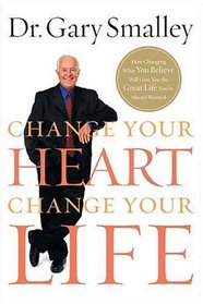 Change Your Heart, Change Your Life: How Changing What You Believe Will Give You the Life You'Ve Always Wanted