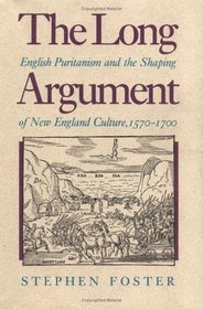 The Long Argument: English Puritanism and the Shaping of New England Culture, 1570-1700