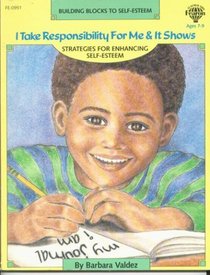 I Take Responsibility for Me and It Shows: Strategies for Enhancing Self-Esteem (Building Blocks to Self-Esteem)