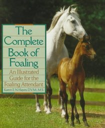 The Complete Book of Foaling : An Illustrated Guide for the Foaling Attendant (Howell Reference Books)