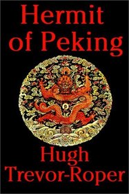 Hermit Of Peking:  The Hidden Life Of Sir Edmund Backhouse