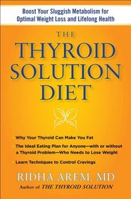 The Thyroid Solution Diet: A Mind-Body Program to Reset Your Sluggish Thyroid and Metabolism for Optimal Weight Loss and Lifelong Health