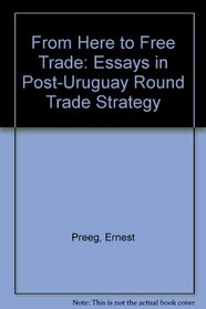 From Here to Free Trade : Essays in Post-Uruguay Round Trade Strategy