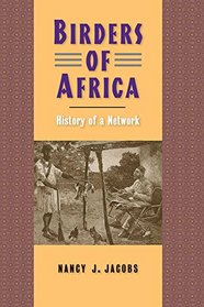 Birders of Africa: History of a Network (Yale Agrarian Studies Series)