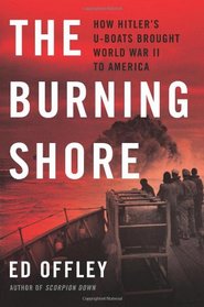 The Burning Shore: How Hitler's U-Boats Brought World War II to America