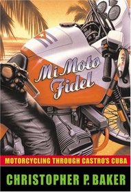Mi Moto Fidel : Motorcycling Through Castro's Cuba (Adventure Press)