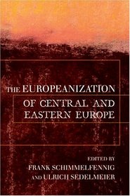 The Europeanization Of Central And Eastern Europe (Cornell Studies in Political Economy)