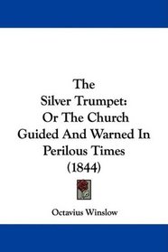 The Silver Trumpet: Or The Church Guided And Warned In Perilous Times (1844)