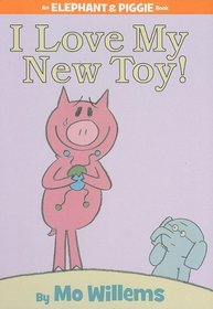 I Love My New Toy! (Elephant and Piggie)