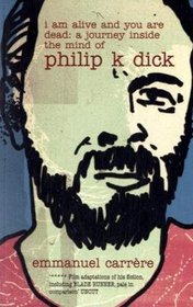 I Am Alive and You Are Dead: A Journey Inside the Mind of Philip K. Dick