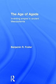 The Age of Agade: Inventing Empire in Ancient Mesopotamia