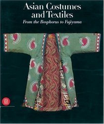 Asian Costumes and Textiles : From the Bosphorus to Fujiyama