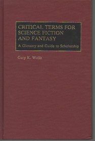 Critical Terms for Science Fiction and Fantasy: A Glossary and Guide to Scholarship