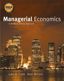 Managerial Economics: A Problem Solving Approach (Thomas South-Western's Mba Series in Economics)