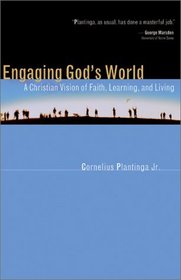 Engaging God's World: A Christian Vision of Faith, Learning, and Living