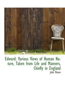 Edward: Various Views of Human Nature, Taken from Life and Manners, Chiefly in England