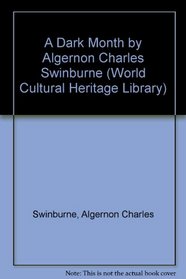 A Dark Month by Algernon Charles Swinburne (World Cultural Heritage Library)