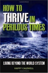How to Thrive in Perilous Times: Living Beyond the World System