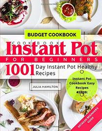 INSTANT POT COOKBOOK FOR BEGINNERS: 1001 Day Instant Pot Healthy Recipes: DETAILED BEGINNER'S GUIDE: Instant Pot BUDGET Cookbook: Instant Pot Cookbook EASY RECIPES #2020