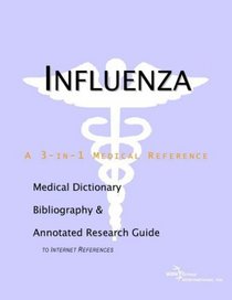 Influenza - A Medical Dictionary, Bibliography, and Annotated Research Guide to Internet References